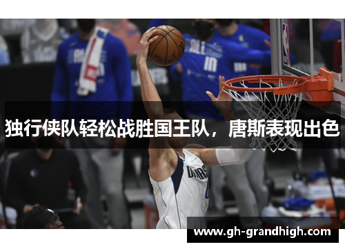独行侠队轻松战胜国王队，唐斯表现出色