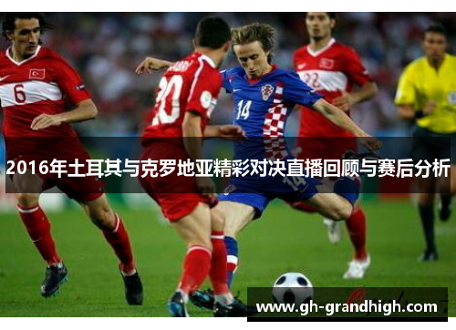 2016年土耳其与克罗地亚精彩对决直播回顾与赛后分析