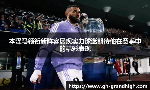 leyu本泽马领衔新阵容展现实力球迷期待他在赛季中的精彩表现